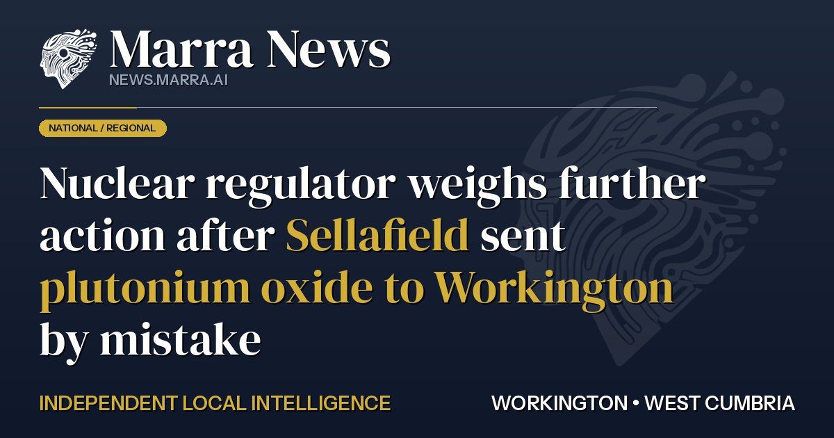 Nuclear regulator weighs further action after Sellafield sent plutonium oxide to Workington by mistake
